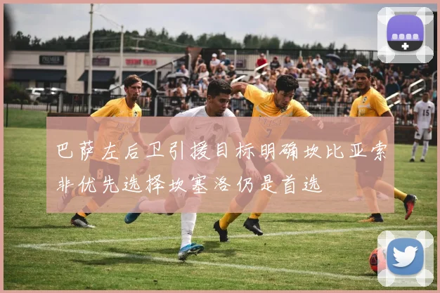 巴萨左后卫引援目标明确坎比亚索非优先选择坎塞洛仍是首选